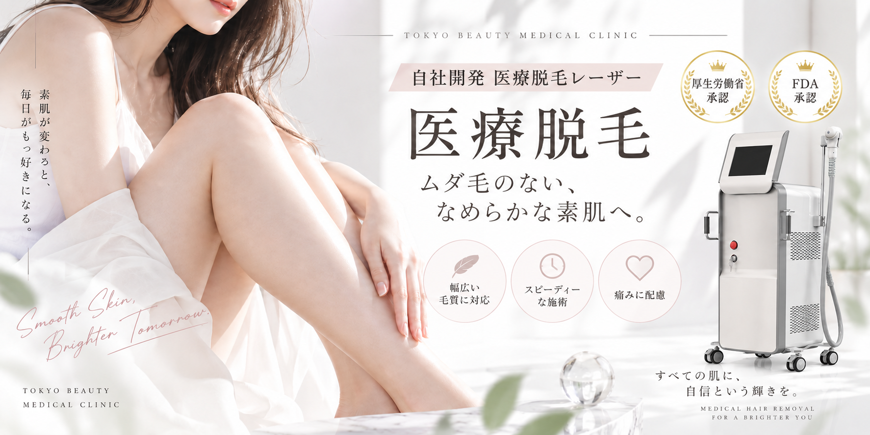 医療脱毛のメインビジュアル。自社開発 医療脱毛レーザー。ムダ毛のない、なめらかな素肌へ。厚生労働省承認・FDA承認。痛みに配慮・スピーディーな施術・幅広い肌質に対応